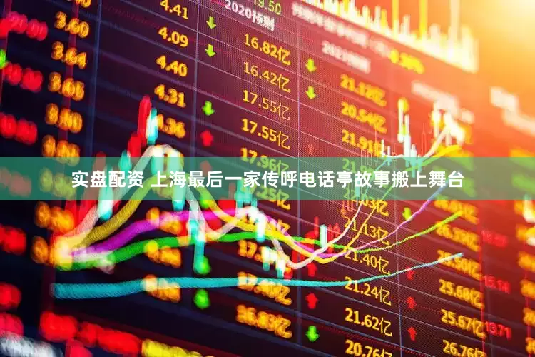 实盘配资 上海最后一家传呼电话亭故事搬上舞台
