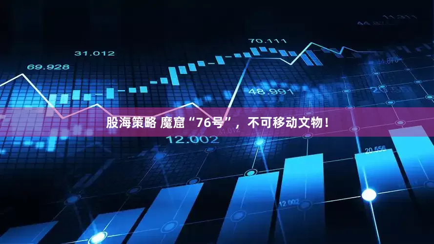 股海策略 魔窟“76号”,不可移动文物!
